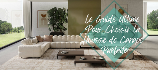 Le Guide Ultime pour choisir la housse de canapé parfaite